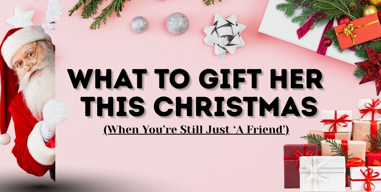 What to Gift Her This Christmas (When You’re Still Just ‘A Friend’)