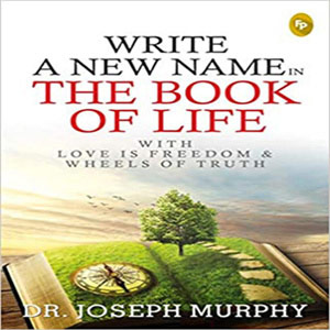 Write A New Name In The Book Of Life by Joseph Murphy